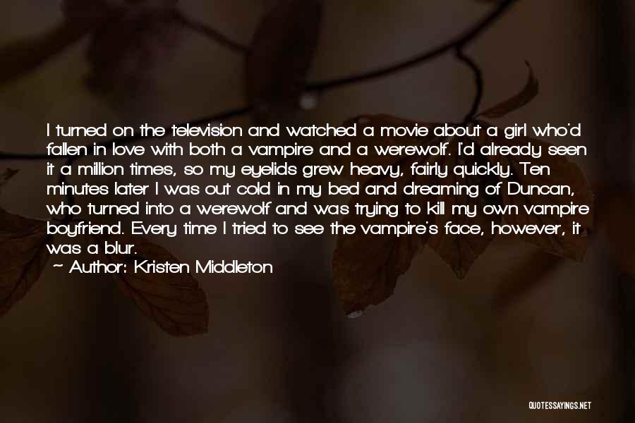 Kristen Middleton Quotes: I Turned On The Television And Watched A Movie About A Girl Who'd Fallen In Love With Both A Vampire