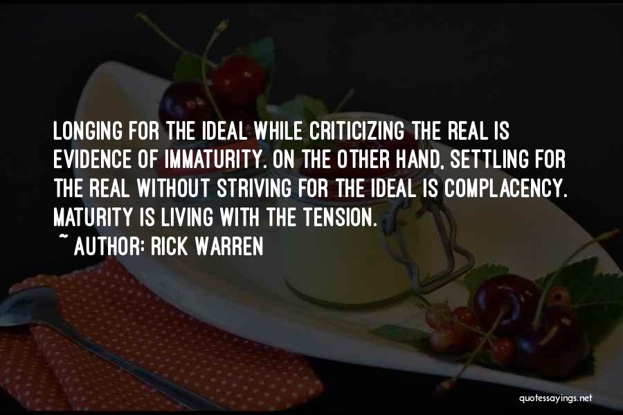 Rick Warren Quotes: Longing For The Ideal While Criticizing The Real Is Evidence Of Immaturity. On The Other Hand, Settling For The Real