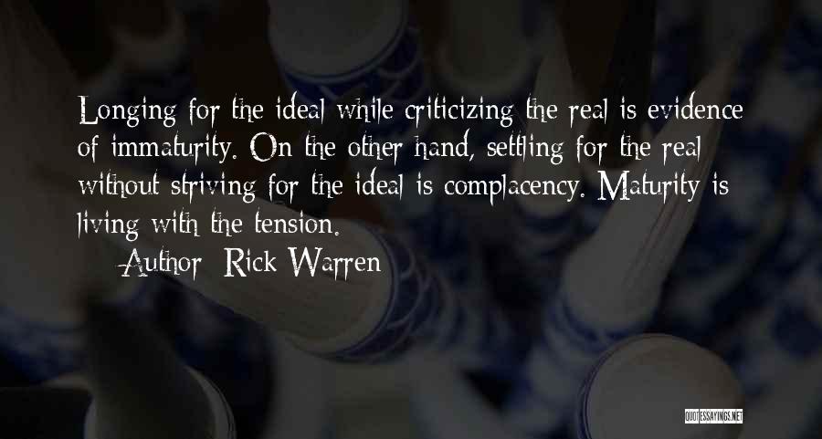 Rick Warren Quotes: Longing For The Ideal While Criticizing The Real Is Evidence Of Immaturity. On The Other Hand, Settling For The Real