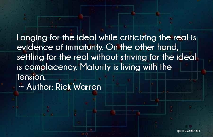 Rick Warren Quotes: Longing For The Ideal While Criticizing The Real Is Evidence Of Immaturity. On The Other Hand, Settling For The Real