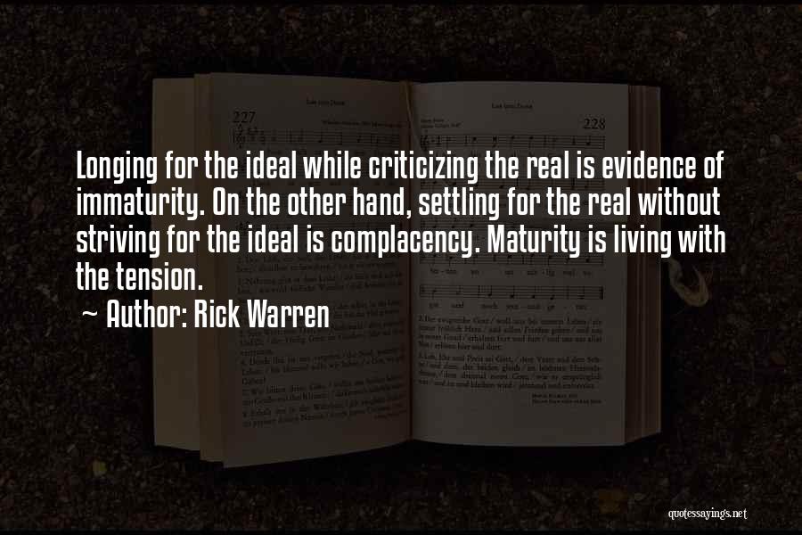 Rick Warren Quotes: Longing For The Ideal While Criticizing The Real Is Evidence Of Immaturity. On The Other Hand, Settling For The Real