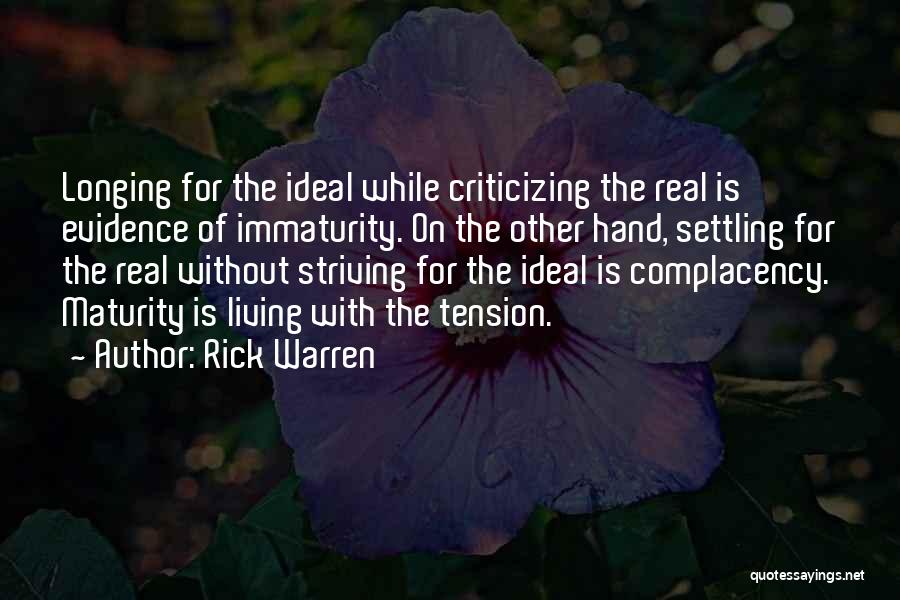 Rick Warren Quotes: Longing For The Ideal While Criticizing The Real Is Evidence Of Immaturity. On The Other Hand, Settling For The Real