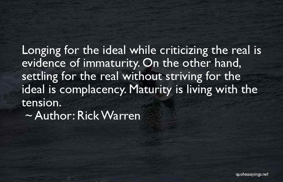 Rick Warren Quotes: Longing For The Ideal While Criticizing The Real Is Evidence Of Immaturity. On The Other Hand, Settling For The Real