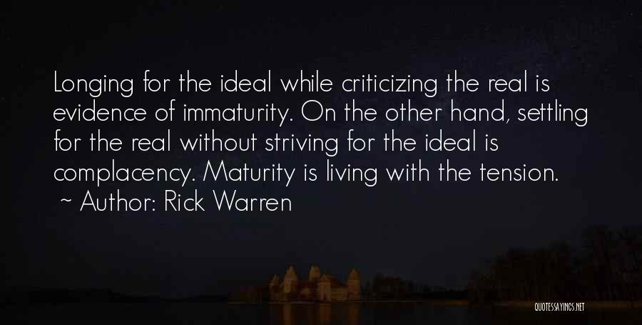 Rick Warren Quotes: Longing For The Ideal While Criticizing The Real Is Evidence Of Immaturity. On The Other Hand, Settling For The Real