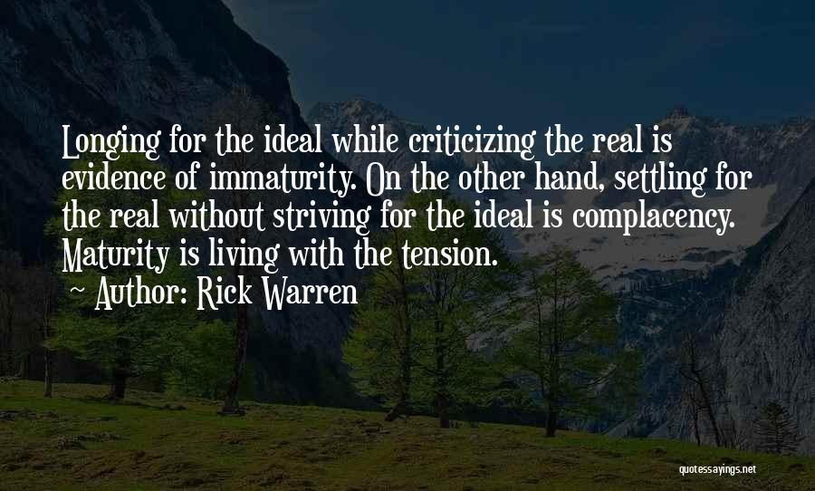 Rick Warren Quotes: Longing For The Ideal While Criticizing The Real Is Evidence Of Immaturity. On The Other Hand, Settling For The Real