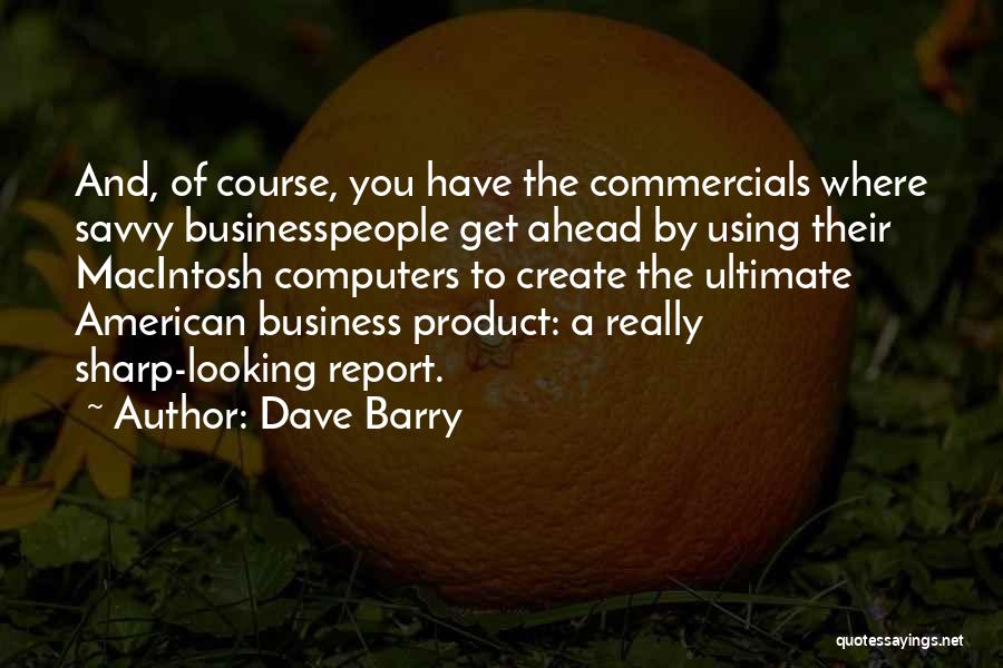 Dave Barry Quotes: And, Of Course, You Have The Commercials Where Savvy Businesspeople Get Ahead By Using Their Macintosh Computers To Create The