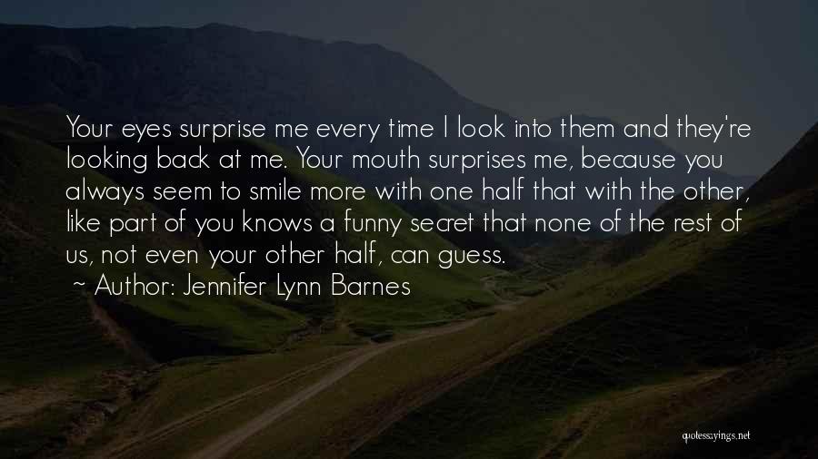Jennifer Lynn Barnes Quotes: Your Eyes Surprise Me Every Time I Look Into Them And They're Looking Back At Me. Your Mouth Surprises Me,