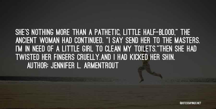 Jennifer L. Armentrout Quotes: She's Nothing More Than A Pathetic, Little Half-blood, The Ancient Woman Had Continued. I Say Send Her To The Masters.
