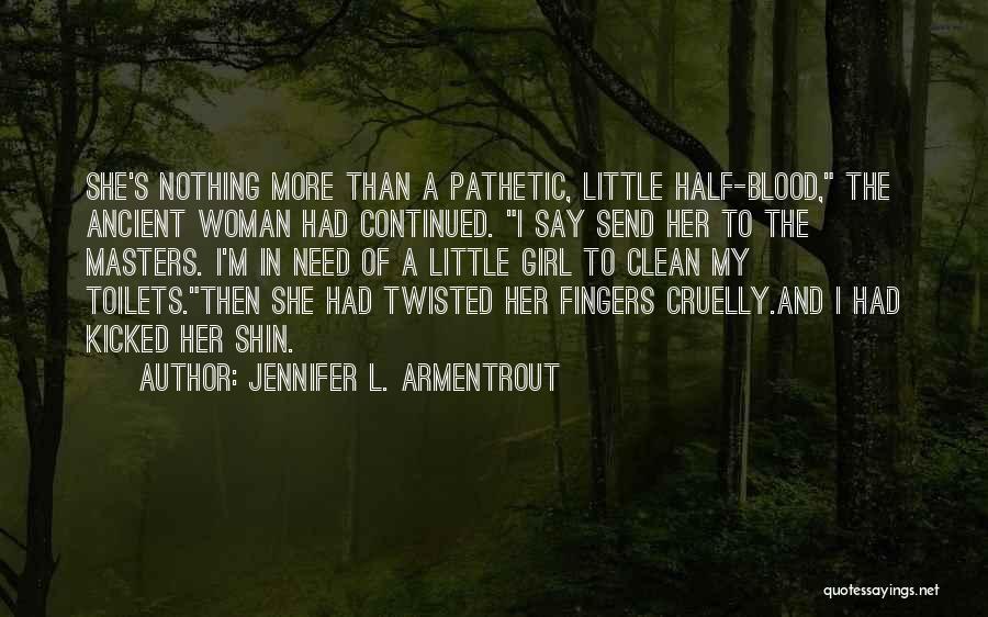 Jennifer L. Armentrout Quotes: She's Nothing More Than A Pathetic, Little Half-blood, The Ancient Woman Had Continued. I Say Send Her To The Masters.