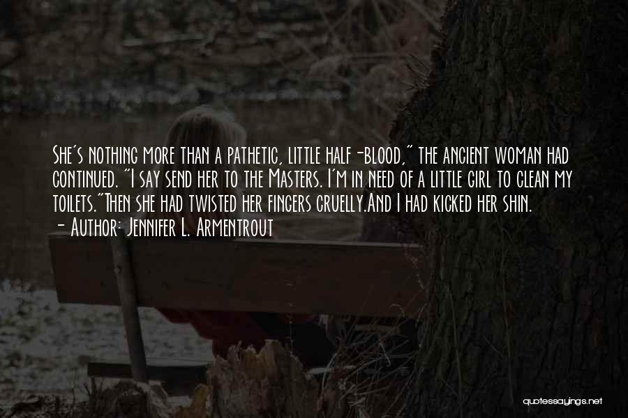 Jennifer L. Armentrout Quotes: She's Nothing More Than A Pathetic, Little Half-blood, The Ancient Woman Had Continued. I Say Send Her To The Masters.