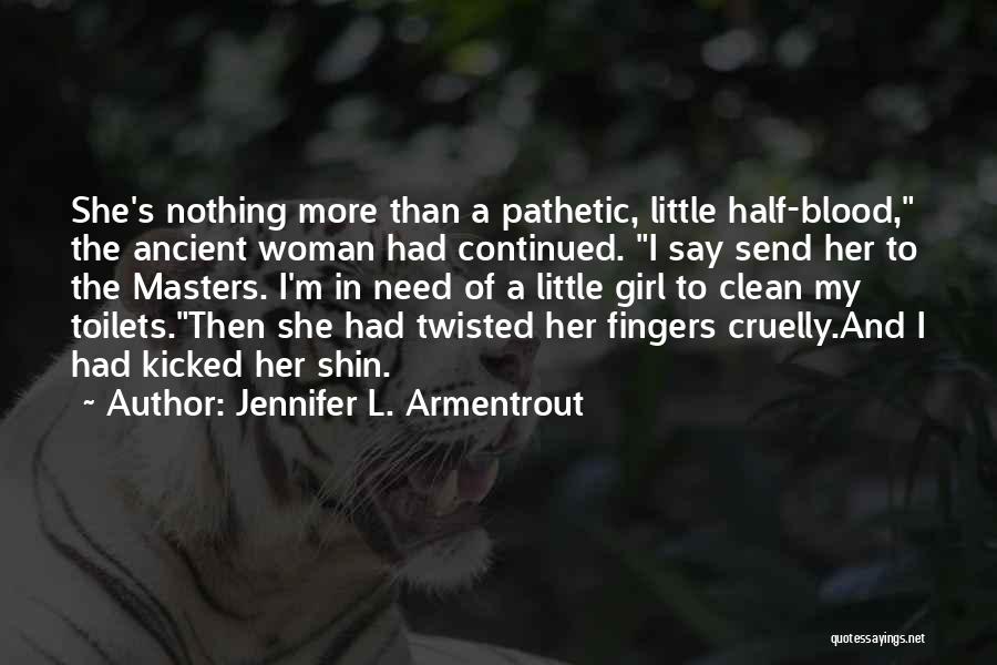 Jennifer L. Armentrout Quotes: She's Nothing More Than A Pathetic, Little Half-blood, The Ancient Woman Had Continued. I Say Send Her To The Masters.