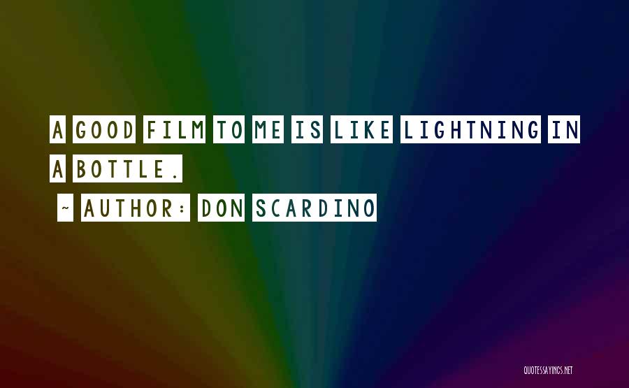 Don Scardino Quotes: A Good Film To Me Is Like Lightning In A Bottle.