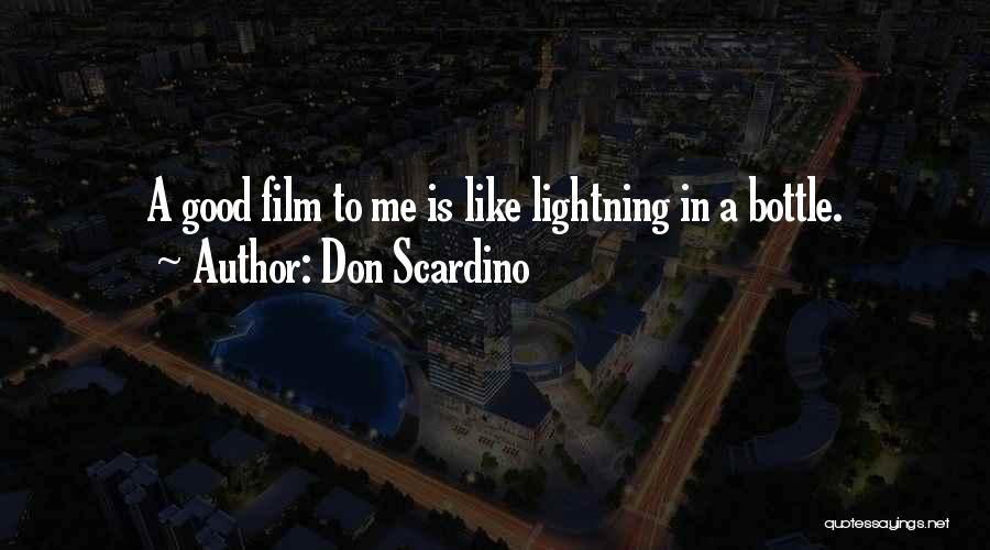 Don Scardino Quotes: A Good Film To Me Is Like Lightning In A Bottle.