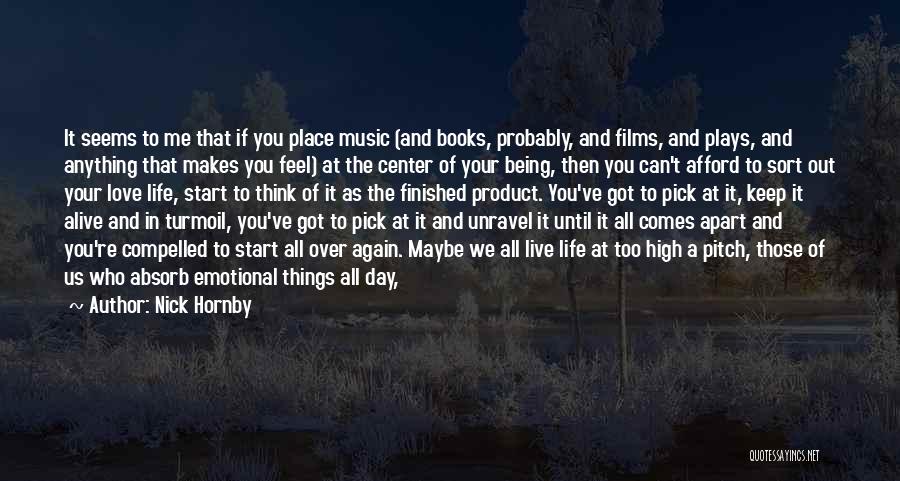 Nick Hornby Quotes: It Seems To Me That If You Place Music (and Books, Probably, And Films, And Plays, And Anything That Makes