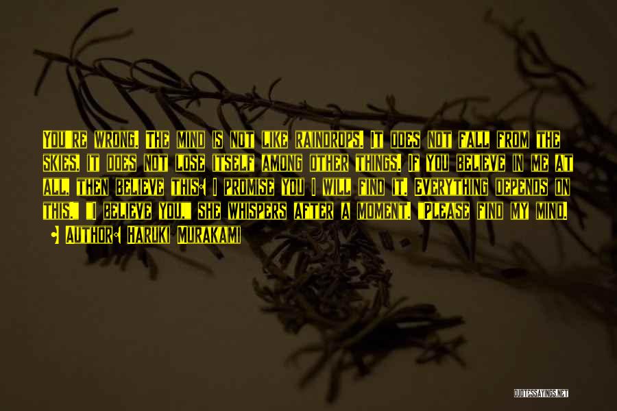 Haruki Murakami Quotes: You're Wrong. The Mind Is Not Like Raindrops. It Does Not Fall From The Skies, It Does Not Lose Itself