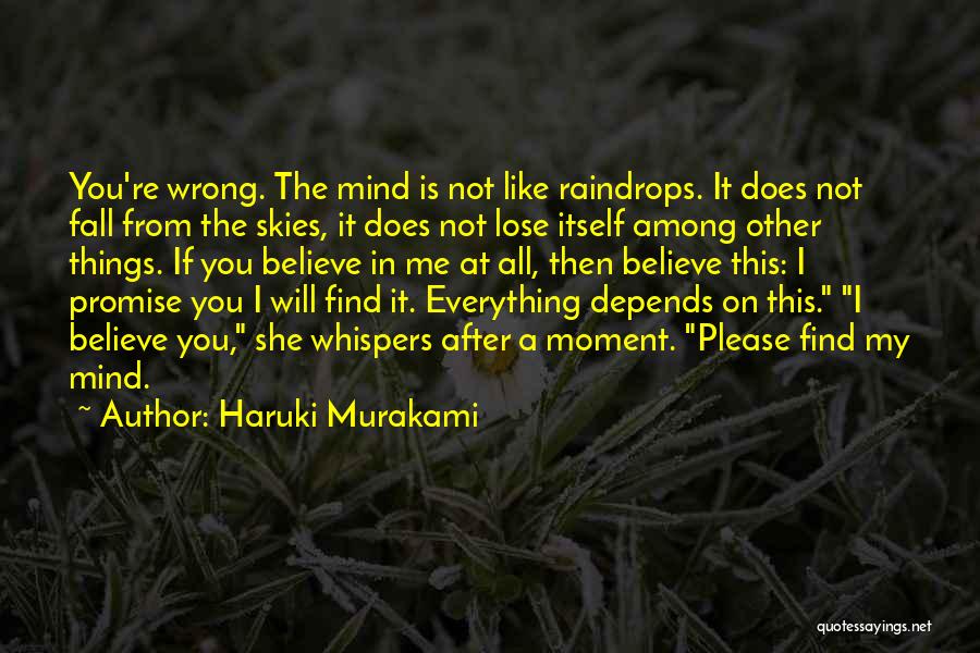 Haruki Murakami Quotes: You're Wrong. The Mind Is Not Like Raindrops. It Does Not Fall From The Skies, It Does Not Lose Itself