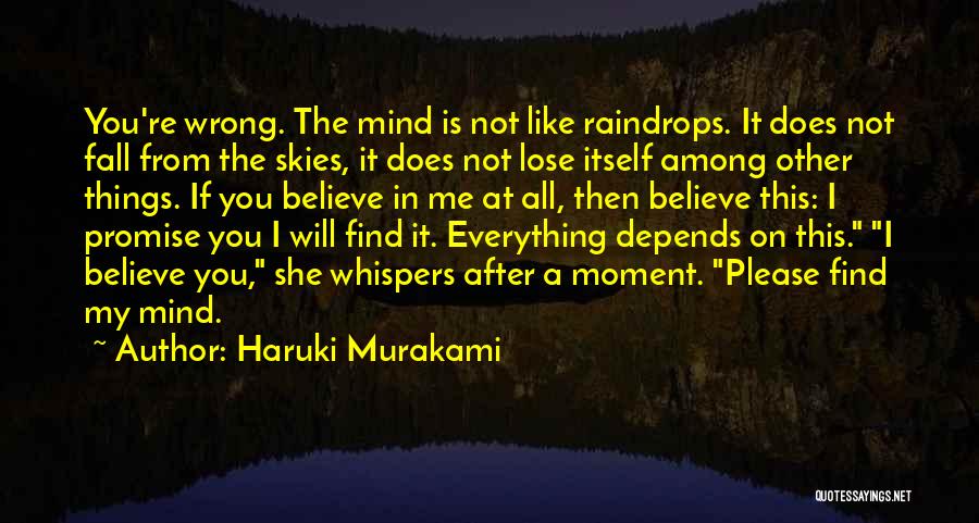Haruki Murakami Quotes: You're Wrong. The Mind Is Not Like Raindrops. It Does Not Fall From The Skies, It Does Not Lose Itself