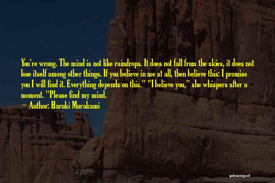 Haruki Murakami Quotes: You're Wrong. The Mind Is Not Like Raindrops. It Does Not Fall From The Skies, It Does Not Lose Itself