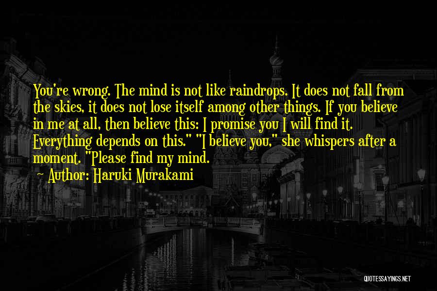 Haruki Murakami Quotes: You're Wrong. The Mind Is Not Like Raindrops. It Does Not Fall From The Skies, It Does Not Lose Itself