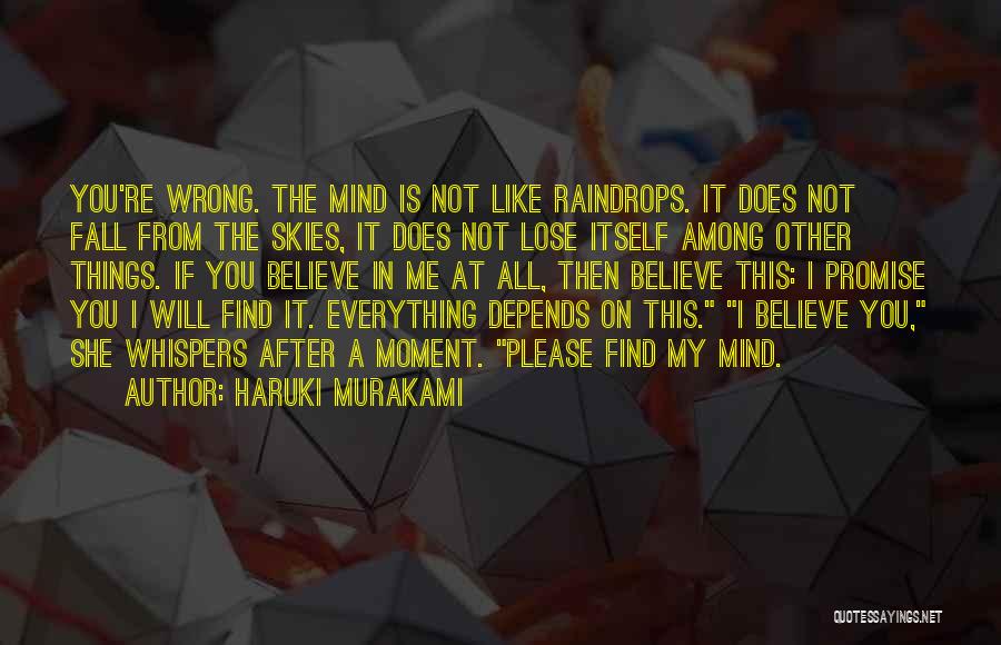 Haruki Murakami Quotes: You're Wrong. The Mind Is Not Like Raindrops. It Does Not Fall From The Skies, It Does Not Lose Itself