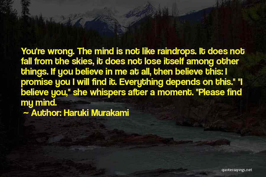 Haruki Murakami Quotes: You're Wrong. The Mind Is Not Like Raindrops. It Does Not Fall From The Skies, It Does Not Lose Itself