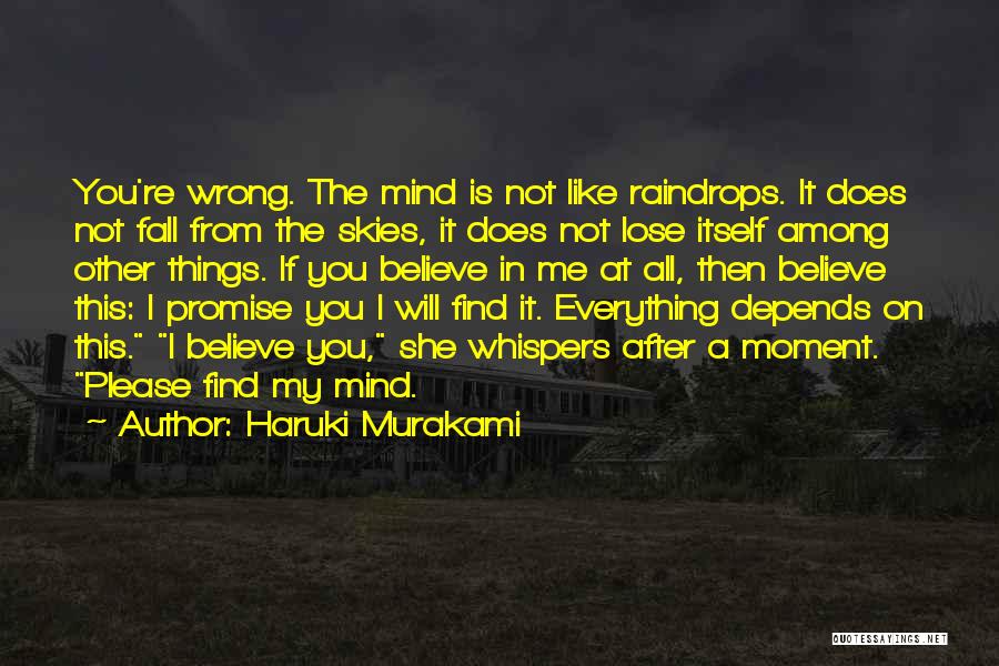 Haruki Murakami Quotes: You're Wrong. The Mind Is Not Like Raindrops. It Does Not Fall From The Skies, It Does Not Lose Itself