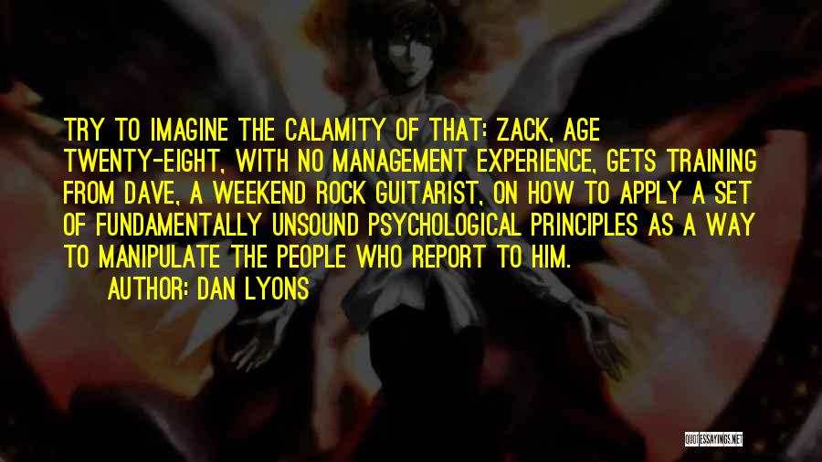 Dan Lyons Quotes: Try To Imagine The Calamity Of That: Zack, Age Twenty-eight, With No Management Experience, Gets Training From Dave, A Weekend