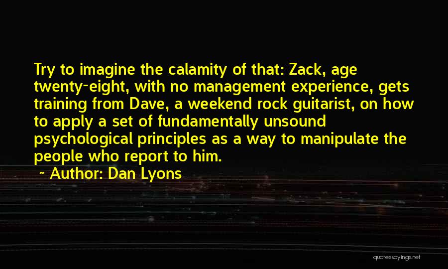 Dan Lyons Quotes: Try To Imagine The Calamity Of That: Zack, Age Twenty-eight, With No Management Experience, Gets Training From Dave, A Weekend