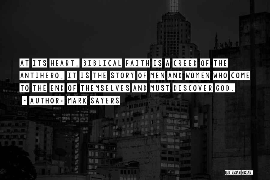 Mark Sayers Quotes: At Its Heart, Biblical Faith Is A Creed Of The Antihero. It Is The Story Of Men And Women Who