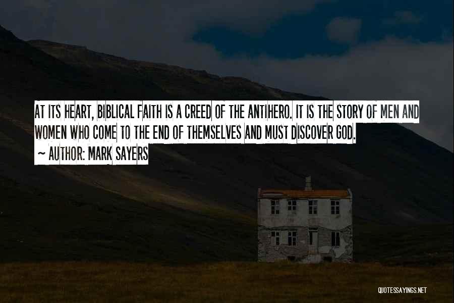 Mark Sayers Quotes: At Its Heart, Biblical Faith Is A Creed Of The Antihero. It Is The Story Of Men And Women Who