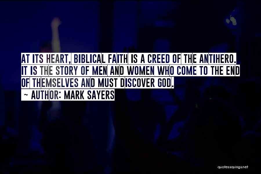 Mark Sayers Quotes: At Its Heart, Biblical Faith Is A Creed Of The Antihero. It Is The Story Of Men And Women Who