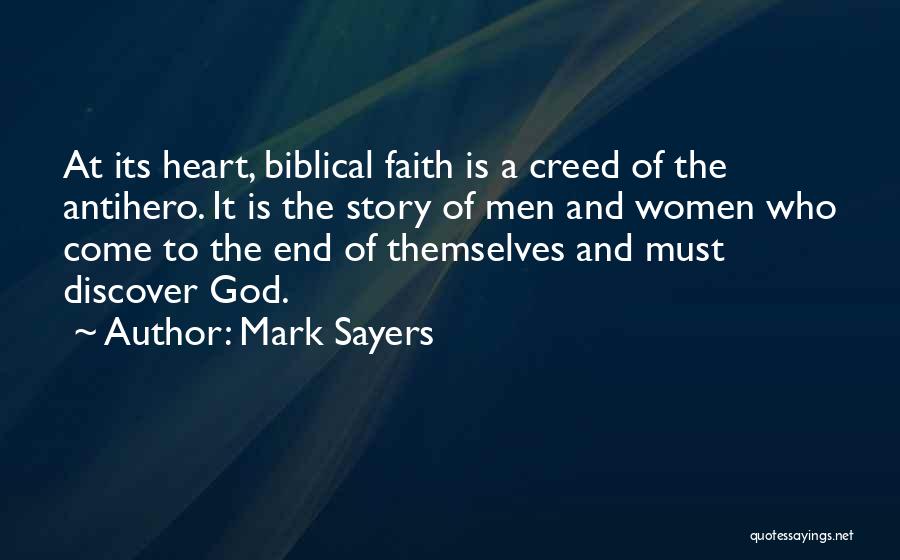Mark Sayers Quotes: At Its Heart, Biblical Faith Is A Creed Of The Antihero. It Is The Story Of Men And Women Who