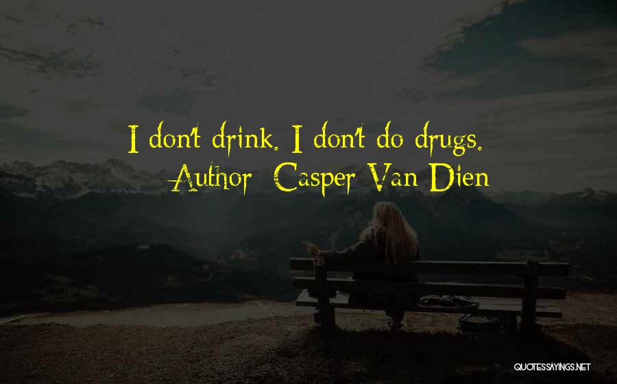 Casper Van Dien Quotes: I Don't Drink. I Don't Do Drugs.