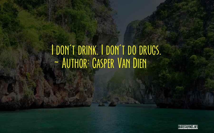 Casper Van Dien Quotes: I Don't Drink. I Don't Do Drugs.