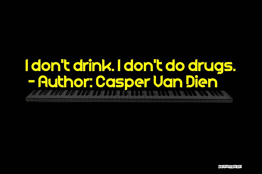 Casper Van Dien Quotes: I Don't Drink. I Don't Do Drugs.