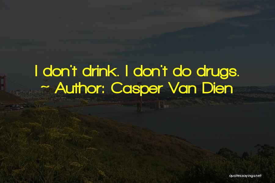 Casper Van Dien Quotes: I Don't Drink. I Don't Do Drugs.