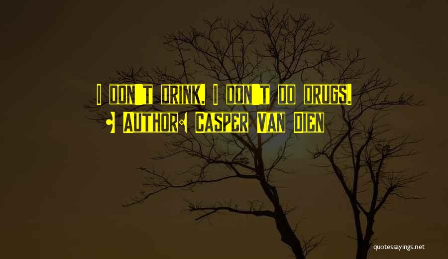 Casper Van Dien Quotes: I Don't Drink. I Don't Do Drugs.