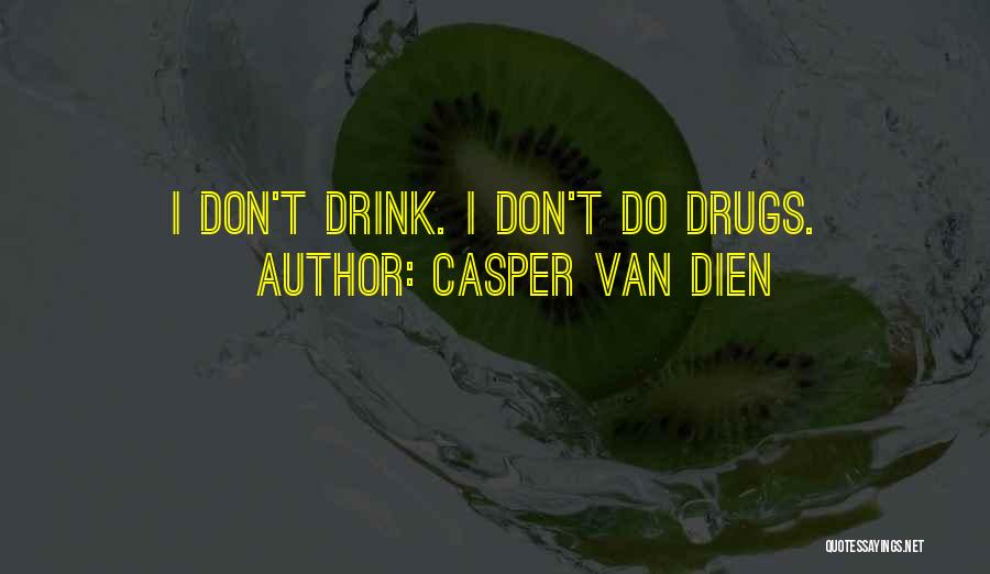 Casper Van Dien Quotes: I Don't Drink. I Don't Do Drugs.