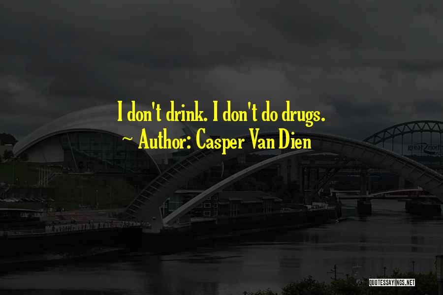 Casper Van Dien Quotes: I Don't Drink. I Don't Do Drugs.