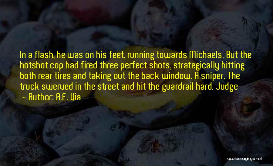 A.E. Via Quotes: In A Flash, He Was On His Feet, Running Towards Michaels. But The Hotshot Cop Had Fired Three Perfect Shots,