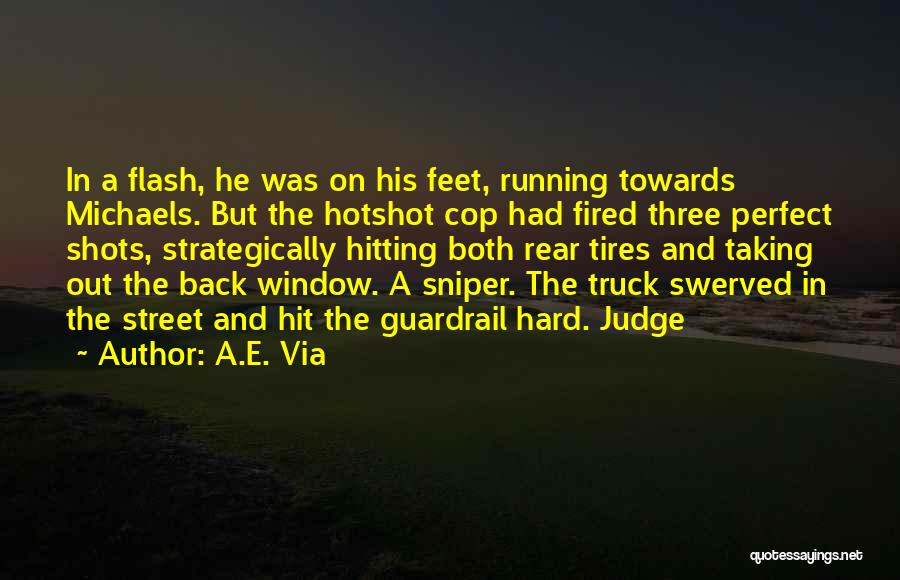 A.E. Via Quotes: In A Flash, He Was On His Feet, Running Towards Michaels. But The Hotshot Cop Had Fired Three Perfect Shots,