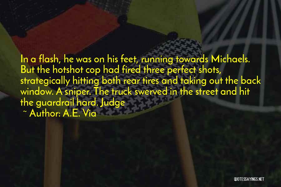 A.E. Via Quotes: In A Flash, He Was On His Feet, Running Towards Michaels. But The Hotshot Cop Had Fired Three Perfect Shots,