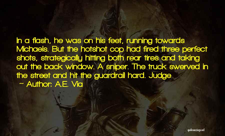 A.E. Via Quotes: In A Flash, He Was On His Feet, Running Towards Michaels. But The Hotshot Cop Had Fired Three Perfect Shots,