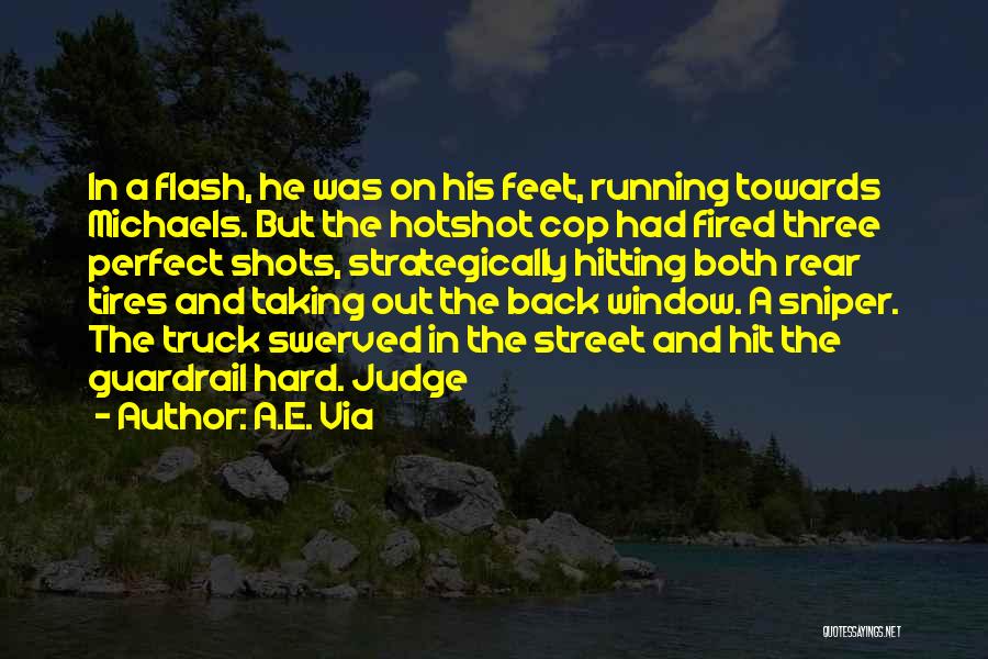 A.E. Via Quotes: In A Flash, He Was On His Feet, Running Towards Michaels. But The Hotshot Cop Had Fired Three Perfect Shots,