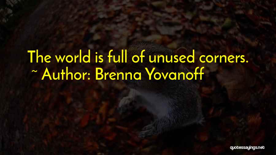 Brenna Yovanoff Quotes: The World Is Full Of Unused Corners.