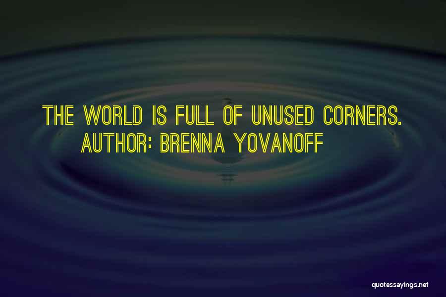 Brenna Yovanoff Quotes: The World Is Full Of Unused Corners.