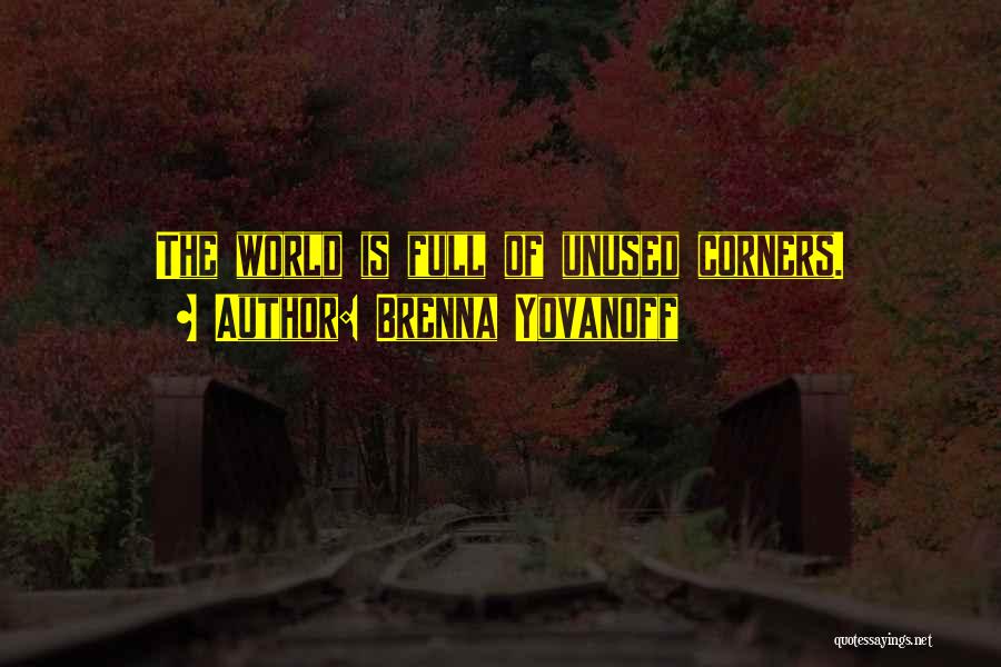 Brenna Yovanoff Quotes: The World Is Full Of Unused Corners.