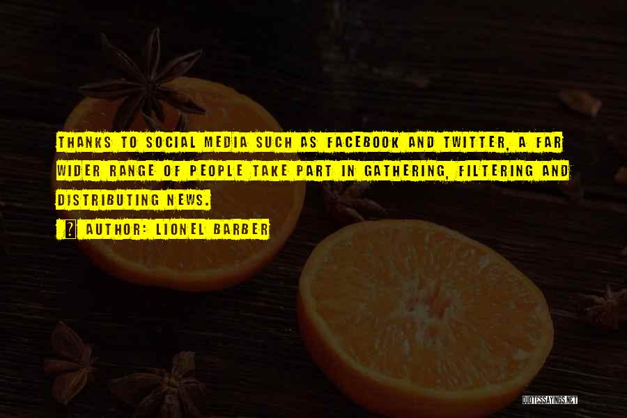 Lionel Barber Quotes: Thanks To Social Media Such As Facebook And Twitter, A Far Wider Range Of People Take Part In Gathering, Filtering