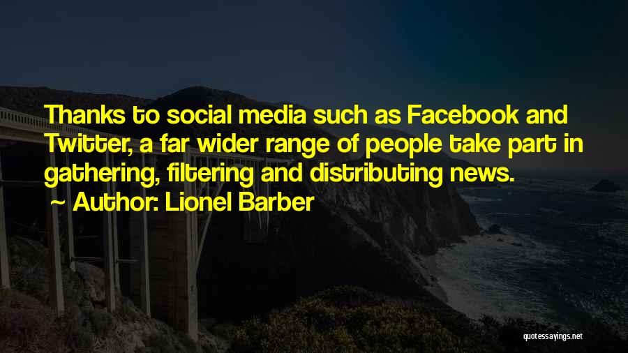 Lionel Barber Quotes: Thanks To Social Media Such As Facebook And Twitter, A Far Wider Range Of People Take Part In Gathering, Filtering