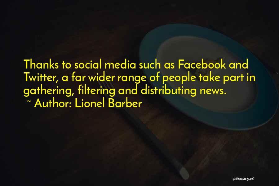 Lionel Barber Quotes: Thanks To Social Media Such As Facebook And Twitter, A Far Wider Range Of People Take Part In Gathering, Filtering